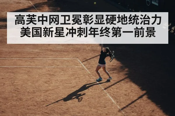 高芙中网卫冕彰显硬地统治力 美国新星冲刺年终第一前景